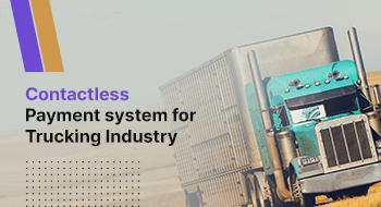 The Wave of Change: Contactless Payment System in the Trucking Industry